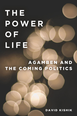 The Power of Life: Agamben and the Coming Politics - Kishik, David