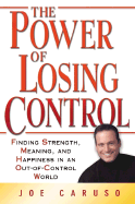 The Power of Losing Control: Finding Strength, Meaning, and Happiness in an Out-Of-Control World