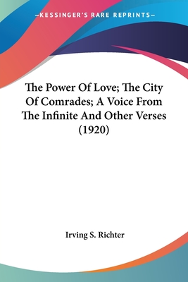 The Power of Love; The City of Comrades; A Voice from the Infinite and Other Verses (1920) - Richter, Irving S