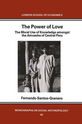 The Power of Love: The Moral Use of Knowledge among the Amuesga of Central Peru - Santos-Granero, Fernando