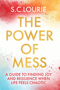 The Power of Mess: A guide to finding joy and resilience when life feels chaotic