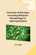 The Power of Microbes: Unraveling Molecular Microbiology for Aspiring Students