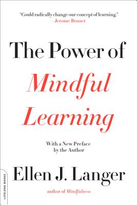 The Power of Mindful Learning - Langer, Ellen J, Ph.D.