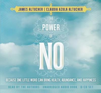 The Power of No: Because One Little Word Can Bring Health, Abundance, and Happiness - Altucher, James, and Altucher, Claudia Azula