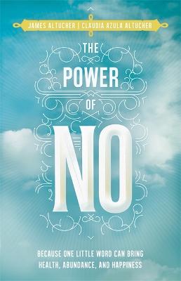 The Power of No: Because One Little Word Can Bring Health, Abundance and Happiness - Altucher, James, and Altucher, Claudia Azula