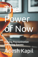 The Power of Now: Defying Procrastination Embracing Success