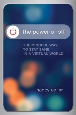 The Power of Off: The Mindful Way to Stay Sane in a Virtual World - Colier, Nancy