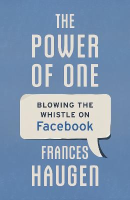 The Power of One: Blowing the Whistle on Facebook - Haugen, Frances