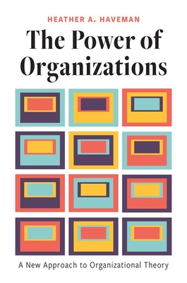 The Power of Organizations: A New Approach to Organizational Theory - Haveman, Heather A