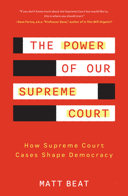 The Power of Our Supreme Court: How Supreme Court Cases Shape Democracy - Beat, Matt