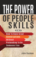 The Power Of People Skills 2 In 1: How To Have Great Conversations Without Pretending To Be Someone Else