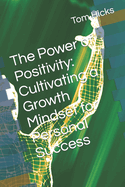 The Power of Positivity: Cultivating a Growth Mindset for Personal Success