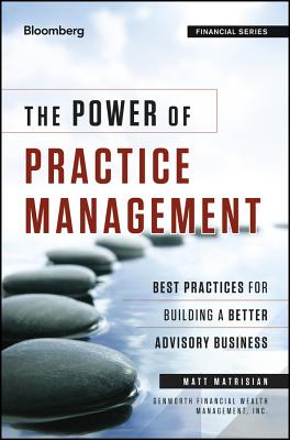 The Power of Practice Management: Best Practices for Building a Better Advisory Business - Matrisian, Matt