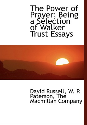 The Power of Prayer; Being a Selection of Walker Trust Essays - Russell, David, and Paterson, W P, and The MacMillan Company, MacMillan Company (Creator)