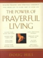 The Power of Prayerful Living: Healing Prayers and Spiritual Guidance That Bring Joy to Every Part of Your Life - Hill, Doug