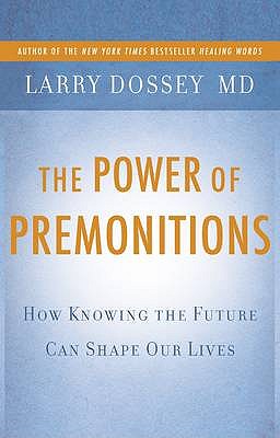 The Power of Premonitions: How Knowing the Future Can Shape Our Lives - Dossey, Larry