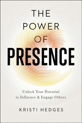 The Power of Presence: Unlock Your Potential to Influence and Engage Others - Hedges, Kristi