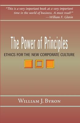 The Power of Principles: Ethics for the New Corporate Culture - Byron, William J, S.J.