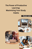 The Power of Productive Learning: Maximizing Your Study Habits