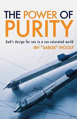 The Power of Purity: God's Design for Sex in a Sex-Saturated World - Woolf, Irv, and Laaser, Mark (Foreword by)