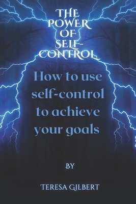 The power of self-control: How to use self-control to achieve your goals - Gilbert, Teresa