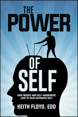 The Power of Self: How Insight and Self-Awareness Lead to Your Authentic Self - Floyd, Keith