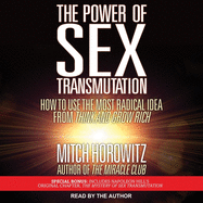 The Power of Sex Transmutation: How to Use the Most Radical Idea from Think and Grow Rich