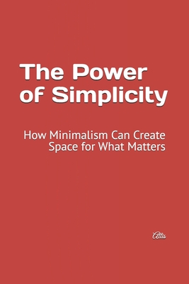 The Power of Simplicity: How Minimalism Can Create Space for What Matters - Attis