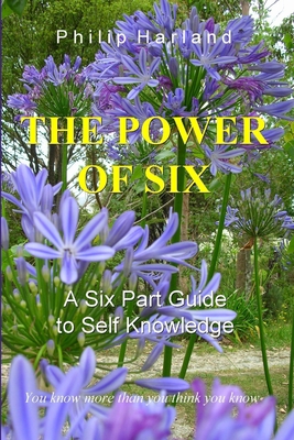 THE POWER OF SIX A Six Part Guide to Self Knowledge - Harland, Philip