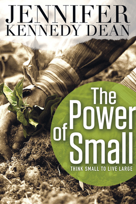 The Power of Small: Think Small to Live Large - Dean, Jennifer Kennedy