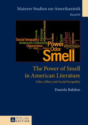 The Power of Smell in American Literature: Odor, Affect, and Social Inequality - Von Bardeleben, Renate, and Babilon, Daniela