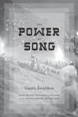 The Power of Song: Nonviolent National Culture in the Baltic Singing Revolution - Smidchens, Guntis