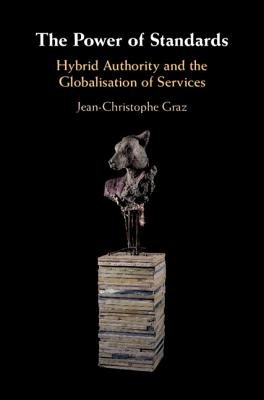 The Power of Standards: Hybrid Authority and the Globalisation of Services - Graz, Jean-Christophe