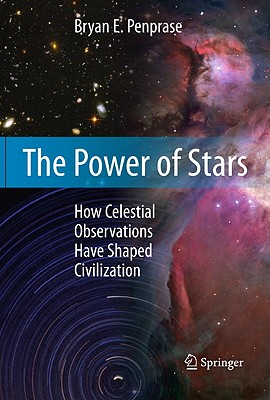 The Power of Stars: How Celestial Observations Have Shaped Civilization - Penprase, Bryan E