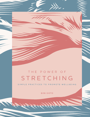 The Power of Stretching: Simple Practices to Promote Wellbeing - Doto, Bob