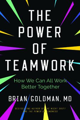 The Power of Teamwork: How We Can All Work Better Together - Goldman, Brian, Dr.