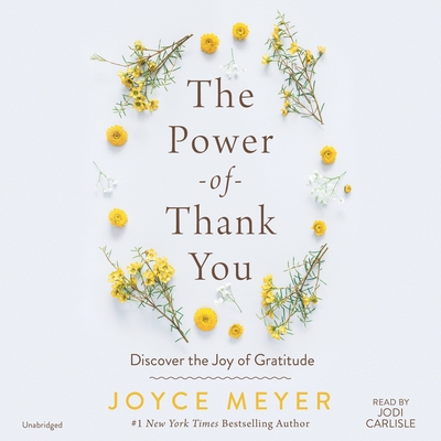 The Power of Thank You: Discover the Joy of Gratitude - Meyer, Joyce, and Carlisle, Jodi (Read by)