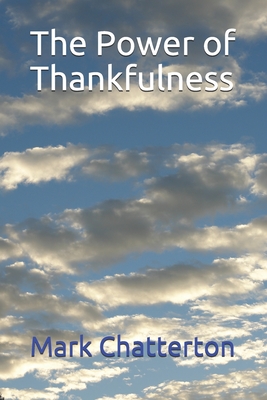 The Power of Thankfulness - Chatterton, Mark