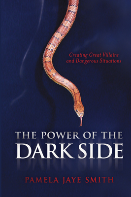 The Power of the Dark Side: Creating Great Villains, Dangerous Situations, & Dramatic Conflict - Smith, Pamela Jaye