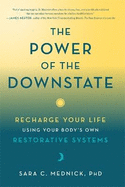 The Power of the Downstate: Recharge Your Life Using Your Body's Own Restorative Systems