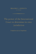 The Power of the International Court to Determine Its Own Jurisdiction: Comptence de la Comptence - Shihata, Ibrahim F I