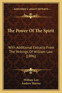 The Power Of The Spirit: With Additional Extracts From The Writings Of William Law (1896)