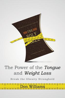 The Power of the Tongue and Weight Loss: Break the Obesity Stronghold - Williams, Don, PH.D