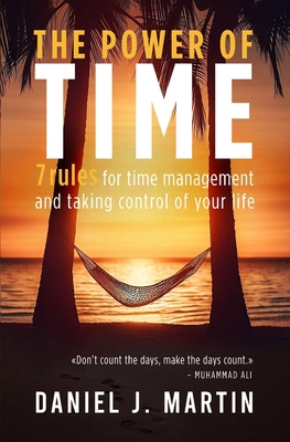 The power of time: 7 rules for time management and taking control of your life - Martin, Daniel J