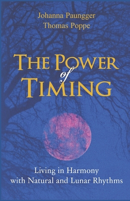 The Power of Timing: Living in Harmony with Natural and Lunar Cycles - Poppe, Thomas, and Paungger, Johanna