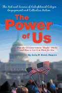 The Power of Us: The Art and Science of Enlightened Citizen Engagement and Collective Action: How the Us Government Works and How to GE