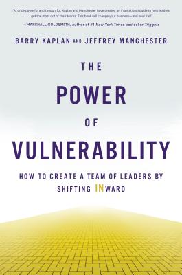 The Power of Vulnerability: How to Create a Team of Leaders by Shifting Inward - Kaplan, Barry, and Manchester, Jeffrey