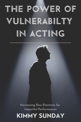 The Power of Vulnerability in Acting: Harnessing Raw Emotions for Impactful Performances - Sunday, Kimmy