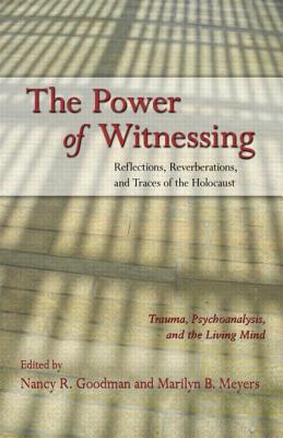 The Power of Witnessing: Reflections, Reverberations, and Traces of the Holocaust: Trauma, Psychoanalysis, and the Living Mind - Goodman, Nancy R (Editor)