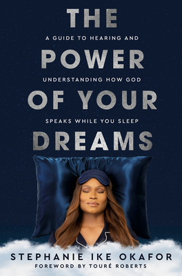 The Power of Your Dreams: A Guide to Hearing and Understanding How God Speaks While You Sleep - Ike Okafor, Stephanie, and Roberts, Tour (Foreword by)